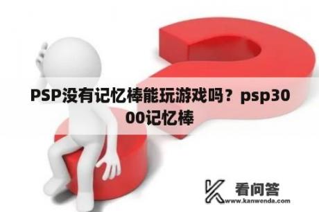 PSP没有记忆棒能玩游戏吗？psp3000记忆棒