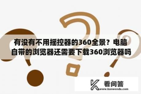 有没有不用摇控器的360全景？电脑自带的浏览器还需要下载360浏览器吗？