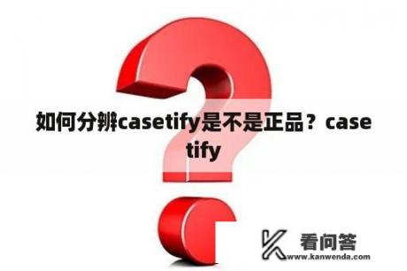 如何分辨casetify是不是正品？casetify