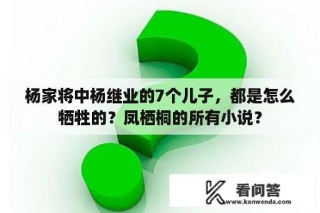 杨家将中杨继业的7个儿子，都是怎么牺牲的？凤栖桐的所有小说？