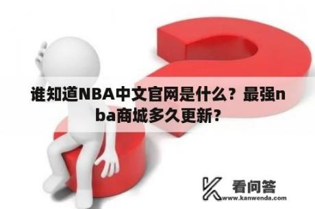 谁知道NBA中文官网是什么？最强nba商城多久更新？