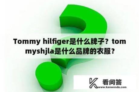 Tommy hilfiger是什么牌子？tommyshjla是什么品牌的衣服？