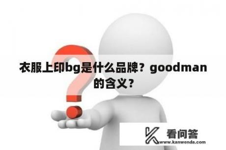 衣服上印bg是什么品牌？goodman的含义？