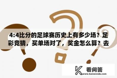 4:4比分的足球赛历史上有多少场？足彩竞猜，买单场对了，奖金怎么算？去哪领？