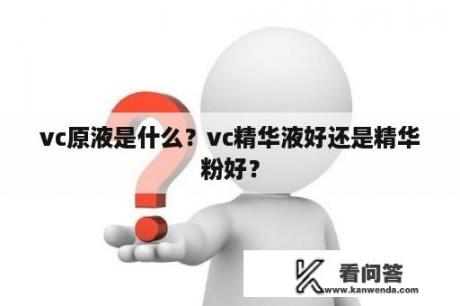 vc原液是什么？vc精华液好还是精华粉好？