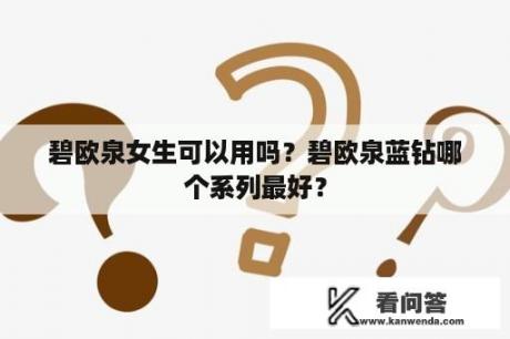 碧欧泉女生可以用吗？碧欧泉蓝钻哪个系列最好？