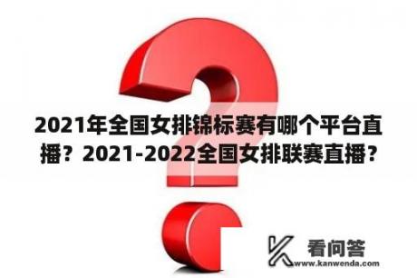 2021年全国女排锦标赛有哪个平台直播？2021-2022全国女排联赛直播？