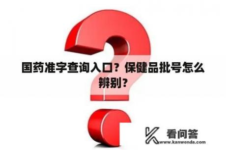 国药准字查询入口？保健品批号怎么辨别？