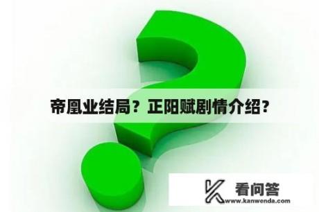 帝凰业结局？正阳赋剧情介绍？