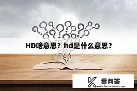 HD啥意思？hd是什么意思？