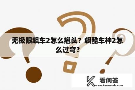 无极限飙车2怎么翘头？飙酷车神2怎么过弯？