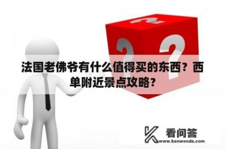 法国老佛爷有什么值得买的东西？西单附近景点攻略？