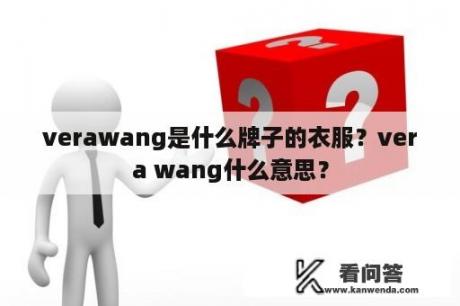 verawang是什么牌子的衣服？vera wang什么意思？
