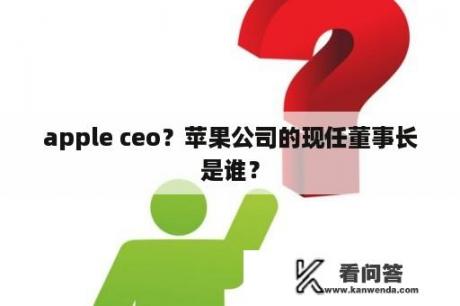 apple ceo？苹果公司的现任董事长是谁？