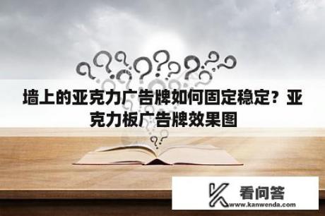 墙上的亚克力广告牌如何固定稳定？亚克力板广告牌效果图