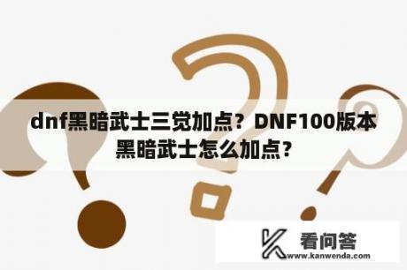 dnf黑暗武士三觉加点？DNF100版本黑暗武士怎么加点？