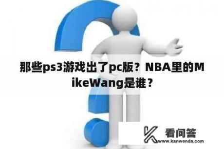 那些ps3游戏出了pc版？NBA里的MikeWang是谁？