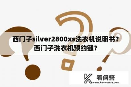 西门子silver2800xs洗衣机说明书？西门子洗衣机预约键？