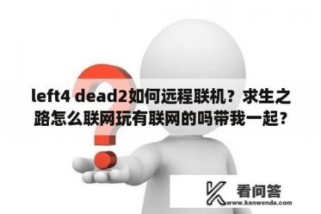 left4 dead2如何远程联机？求生之路怎么联网玩有联网的吗带我一起？