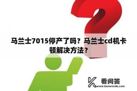 马兰士7015停产了吗？马兰士cd机卡顿解决方法？