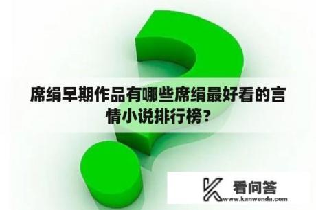 席绢早期作品有哪些席绢最好看的言情小说排行榜？