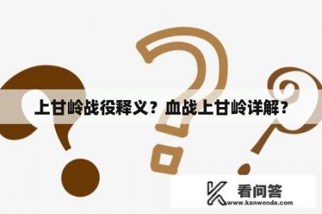 上甘岭战役释义？血战上甘岭详解？