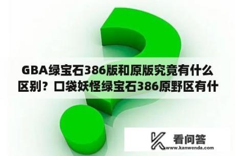 GBA绿宝石386版和原版究竟有什么区别？口袋妖怪绿宝石386原野区有什么？