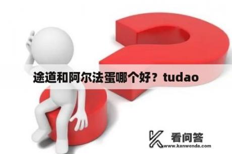 途道和阿尔法蛋哪个好？tudao