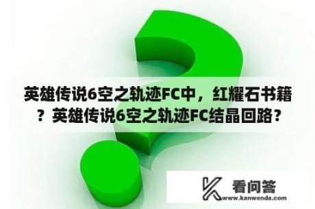 英雄传说6空之轨迹FC中，红耀石书籍？英雄传说6空之轨迹FC结晶回路？