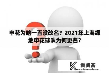 申花为啥一直没改名？2021年上海绿地申花球队为何更名？