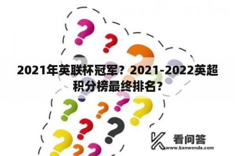 2021年英联杯冠军？2021-2022英超积分榜最终排名？