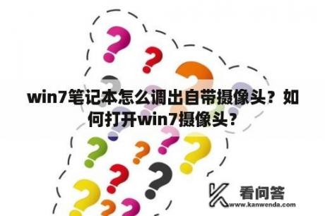 win7笔记本怎么调出自带摄像头？如何打开win7摄像头？