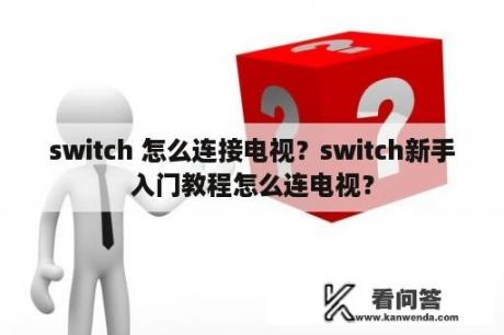 switch 怎么连接电视？switch新手入门教程怎么连电视？