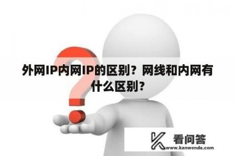 外网IP内网IP的区别？网线和内网有什么区别？