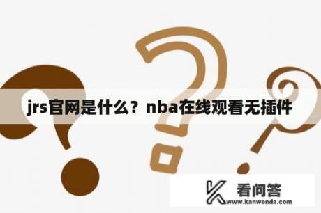 jrs官网是什么？nba在线观看无插件