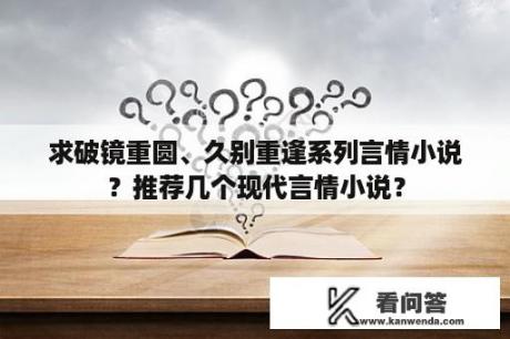 求破镜重圆、久别重逢系列言情小说？推荐几个现代言情小说？