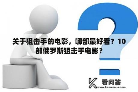 关于狙击手的电影，哪部最好看？10部俄罗斯狙击手电影？