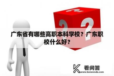 广东省有哪些高职本科学校？广东职校什么好？