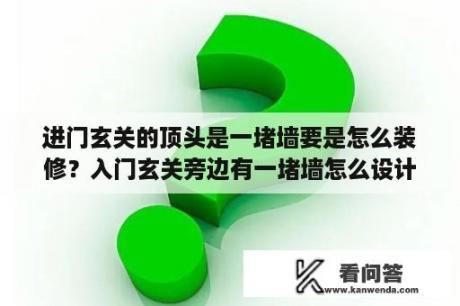 进门玄关的顶头是一堵墙要是怎么装修？入门玄关旁边有一堵墙怎么设计？