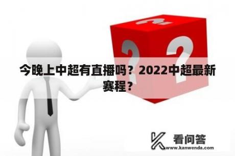 今晚上中超有直播吗？2022中超最新赛程？