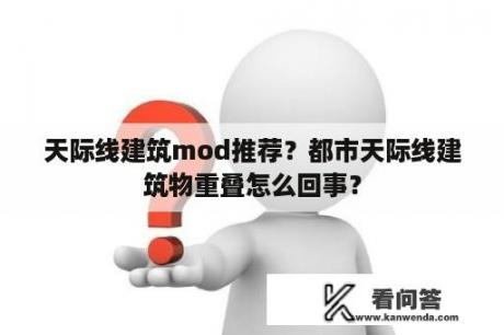 天际线建筑mod推荐？都市天际线建筑物重叠怎么回事？