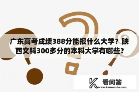 广东高考成绩388分能报什么大学？陕西文科300多分的本科大学有哪些？