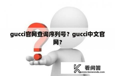 gucci官网查询序列号？gucci中文官网？