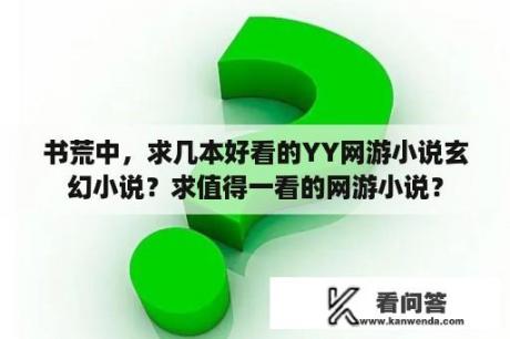 书荒中，求几本好看的YY网游小说玄幻小说？求值得一看的网游小说？