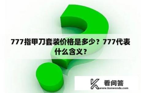 777指甲刀套装价格是多少？777代表什么含义？