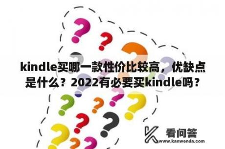 kindle买哪一款性价比较高，优缺点是什么？2022有必要买kindle吗？