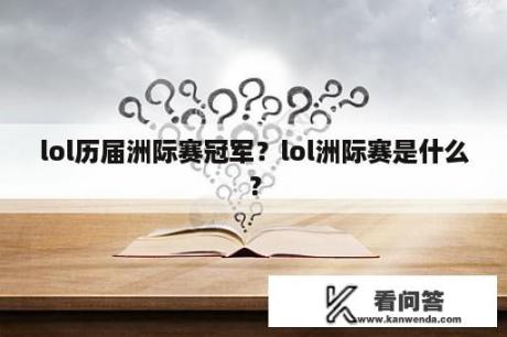 lol历届洲际赛冠军？lol洲际赛是什么？