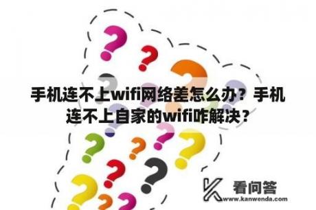 手机连不上wifi网络差怎么办？手机连不上自家的wifi咋解决？