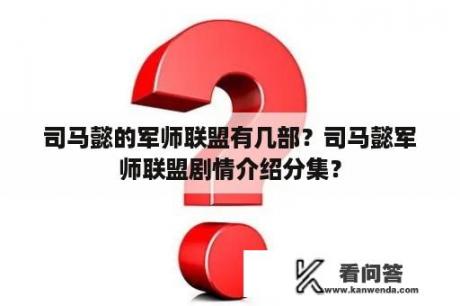 司马懿的军师联盟有几部？司马懿军师联盟剧情介绍分集？