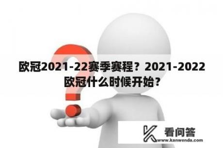 欧冠2021-22赛季赛程？2021-2022欧冠什么时候开始？